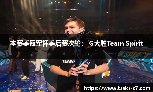 本赛季冠军杯季后赛次轮：iG大胜Team Spirit